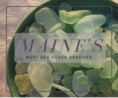 the words maine's best sea glass beaches on a green bowl