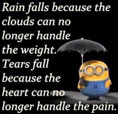 a minion holding an umbrella with the caption rain falls because the clouds can no longer handle the weight tears fall because the heart can no longer handle the pain