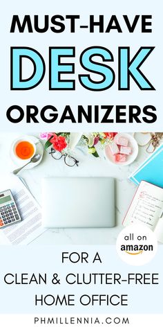 a desk with the words must have desk organizers for a clean and clutter - free home office