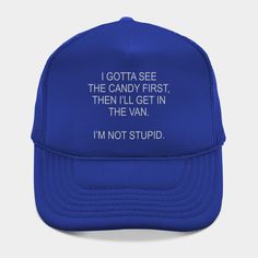 Funny - I Gotta See The Candy First, Then I Get In The Van. I'm Not Stupid. -- Choose from our vast selection of Trucker hats to match with your favorite design to make the perfect custom graphic Hat. Customize your color! For men and women. Funny Trucker Hat One Size, Funny Trucker Hat, One Size Fits Most, Funny One Size Fits Most Trucker Cap, Funny Trucker Hat With Curved Brim, Novelty Flat Bill Hat With Letter Print, Fun 5-panel Hat With Letter Print, Funny One-size Streetwear Hats, Funny Streetwear Hats One Size, Funny Hats For Streetwear, One Size Fits Most