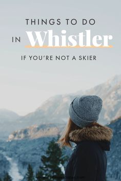 a woman standing on top of a snow covered slope with the words things to do in whistle