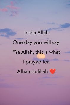 an image with the words insha aliah one day you will say ya'allah, this is what i pray for