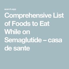 Comprehensive List of Foods to Eat While on Semaglutide –     casa de sante Food To Eat On Semaglutide, Foods To Eat While On Semaglutide, Best Foods To Eat While Taking Semaglutide, Foods To Eat On Semaglutide, Semaglutide Food List, Semaglutide Foods, Semiglutide Food List, Healthy Food Grocery List, Semaglutide Diet