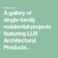 a green background with the words, a gallery of single - family residential projects featuring lux architectural products