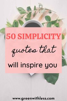 a cup of coffee with the words 50 simplicity quotes that will inspire you