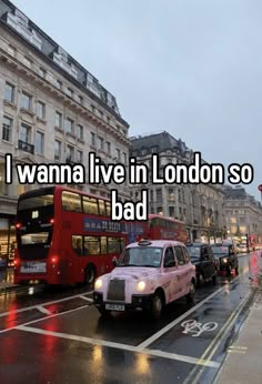 a street with cars and buses on it that says i wanna live in london so bad