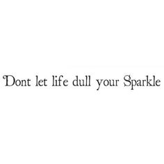 the words don't let life dull your sparkle in black on a white background