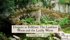 a stone bridge surrounded by greenery with the words, dragon in folklore the lamington worm and the lady worm