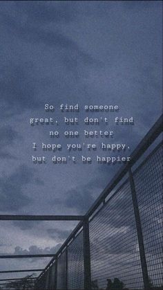 a fence with the words so find someone great but don't find no one better i hope you're happy but don't be happy