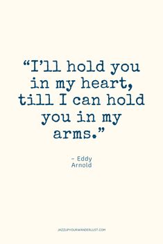 the quote from eddy armold that says, i'll hold you in my heart, till i can hold you in my arms