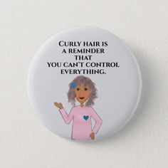 Fun Curly Hair Quote Button | Zazzle.com This cute pinback button has my original cartoon style drawing of a lady with really curly hair. Reminder that you really can't control everything. affiliate link #curlyhairmeme #controlfreak #curls #funnypinbackbutton #can'tcontroleverything #relax #notincontrol Salon Sayings, Hair Sayings, Soft Curl Hairstyles, Purple Grey Hair, Hair Meme, Really Curly Hair