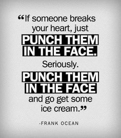 a quote from frank ocean about punch them in the face and go get some ice cream