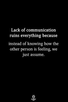 a black and white photo with the words lack of communication runs everything because it is instead of following how the other person is feeling, we just assume