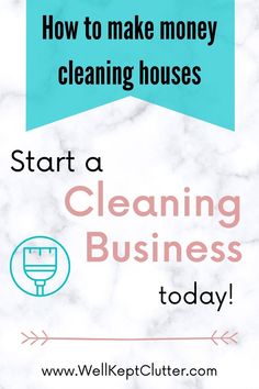 the words how to make money cleaning houses, start a cleaning business today on a marble background