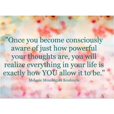 a quote with flowers on it that says, once you become consciously aware of just how powerful your thoughts are