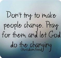 a quote written in black ink on a white and blue background with the words don't try to make people change pray for them and let god do the changing