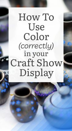 several vases with the words how to use color correctly in your craft show display