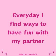 a pink background with the words, everyday i find ways to have fun with my partner