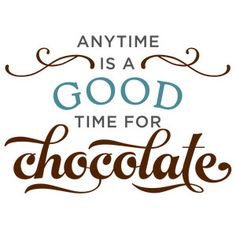 the words anytime is a good time for chocolate