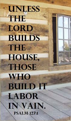 a wooden house with the words unless the lord build the house, those who build it labor in vain