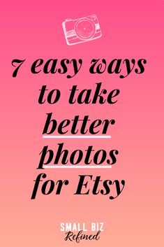 a pink background with the words 7 easy ways to take better photos for etsy