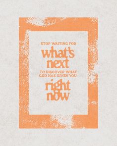 an orange and white poster with the words stop waiting for what's next to discovering what god has given you right now