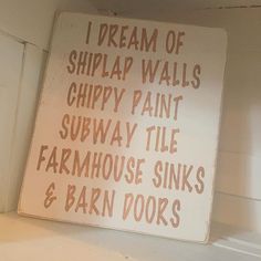 a sign that says i dream of shiplap walls chippy paint subway tile farmhouse sinks and barn doors