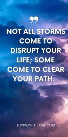 clouds with the words not all storms come to disrupt your life some come to clear your path