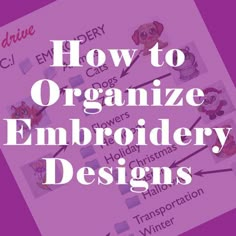 the words how to organize embroidery designs on a purple background