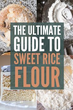 the ultimate guide to sweet rice flour for cakes and pies with text overlay that reads, the ultimate guide to sweet rice flour flour flour flour