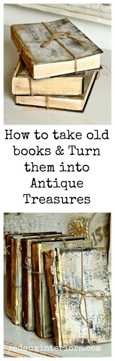 old books and turn them into antique treasures with text overlay that reads how to take old books & turn them into antique treasures