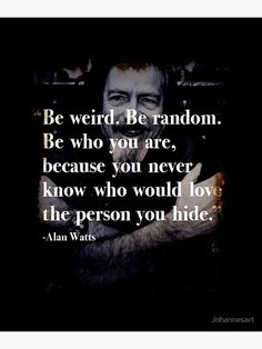 a man with his arms crossed in front of him and the words be weird be random be who you are, because you never know who would love the person you