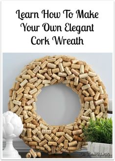 a wine cork wreath with the words learn how to make your own elegant cork wreath