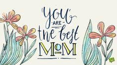 the words you are the best mom on a white background with pink flowers and green leaves