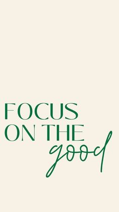 the words focus on the good are written in green and black ink, against a white background