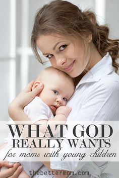 a woman holding a baby with the words what god really wants for moms with young children