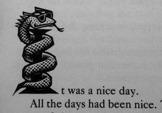 a black and white drawing of a snake on a piece of paper with the words, it was nice day all the days had been nice