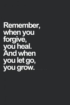 a black and white photo with the words remember, when you forgive, you heal and when you let go, you grow