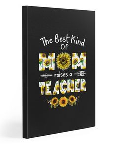 the best kind of mom raises a teacher stretched canvas print on a black background with sunflowers