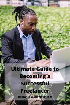 a man sitting in front of a laptop computer on top of a green field with the words ultimate guide to becoming a successful freelancer