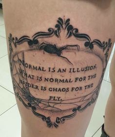 a woman's thigh with a quote on it that reads normal is an illusion what is normal for the spider is chaos for the fly