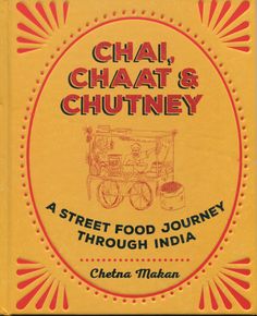 chai, chat and chutney a street food journey through india by cheena mahan