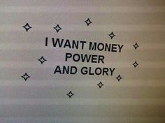 i want money power and glory written on the screen