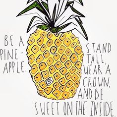 a drawing of a pineapple with the words be a pine - apple stand tall, wear a crown, and be sweet on the inside