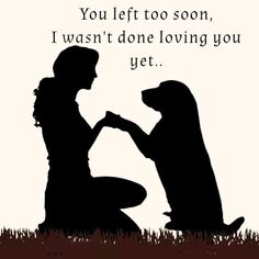 a woman kneeling down next to a dog with the words you left too soon, i was