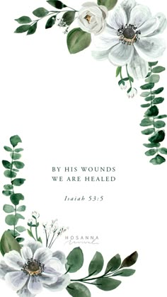 a white and green floral frame with the words by his wounds we are healed