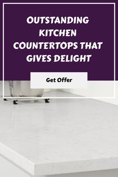 a counter top with the words outstanding kitchen countertops that gives delight get offer