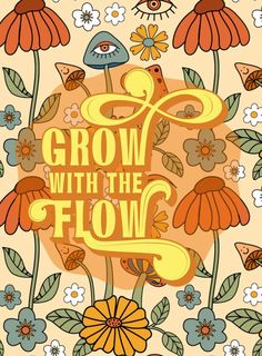 a poster with the words grow with the flow surrounded by flowers and birds on it