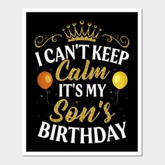 i can't keep calm, it's my son's birthday poster