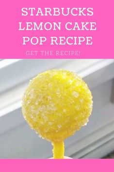 a lemon cake pops recipe with text overlay that reads, starbuck's lemon cake pop recipe get the recipe